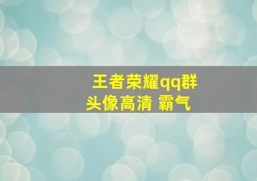 王者荣耀qq群头像高清 霸气